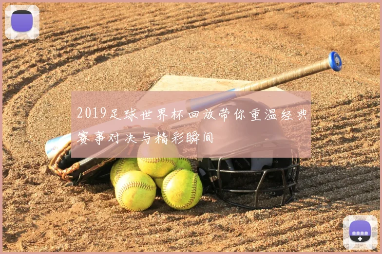 2019足球世界杯回放带你重温经典赛事对决与精彩瞬间