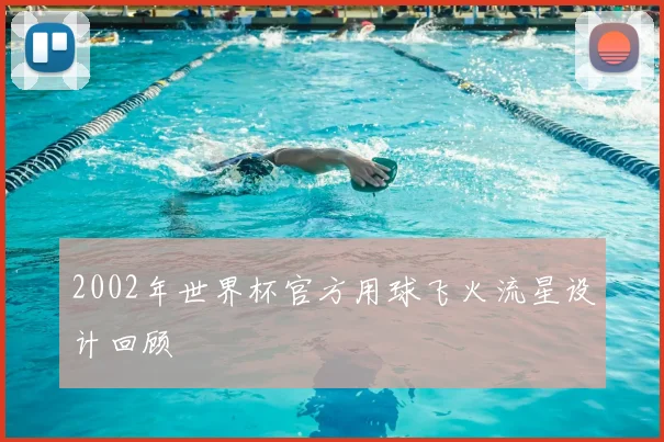 2002年世界杯官方用球飞火流星设计回顾