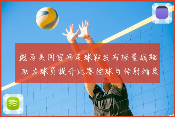 彪马美国官网足球鞋发布轻量战靴 助力球员提升比赛控球与传射精度