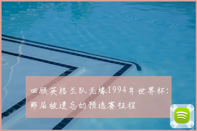 回顾英格兰队无缘1994年世界杯:那届被遗忘的预选赛征程