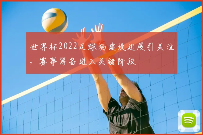 世界杯2022足球场建设进展引关注，赛事筹备进入关键阶段