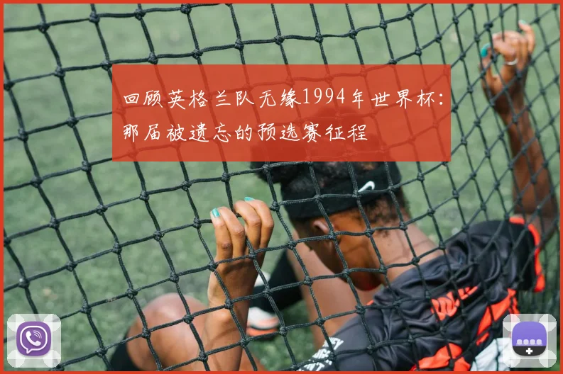 回顾英格兰队无缘1994年世界杯:那届被遗忘的预选赛征程