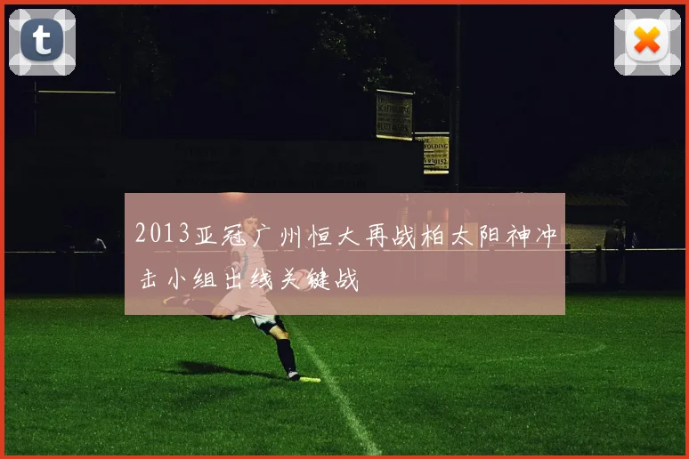 2013亚冠广州恒大再战柏太阳神冲击小组出线关键战