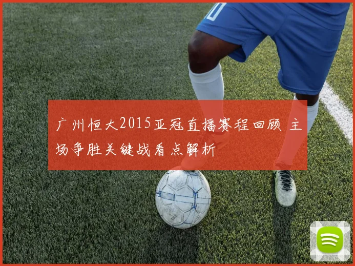 广州恒大2015亚冠直播赛程回顾 主场争胜关键战看点解析