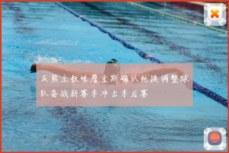 灰熊主教练詹金斯确认轮换调整球队备战新赛季冲击季后赛