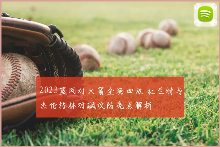 2023篮网对火箭全场回放 杜兰特与杰伦格林对飙攻防亮点解析