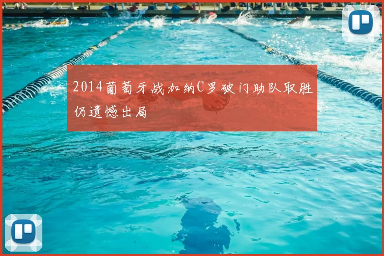 2014葡萄牙战加纳C罗破门助队取胜仍遗憾出局
